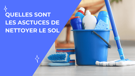 Comment nettoyer le sol : Guide complet astuce et outils indispensable